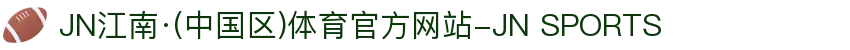 JN江南·(中国区)体育官方网站-JN SPORTS